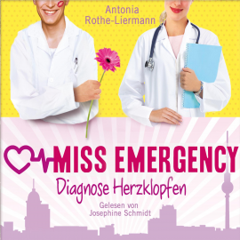 Hörbuch Antonia Rothe-Liermann: Miss Emergency - Diagnose Herzklopfen  - Autor Antonia Rothe-Liermann   - gelesen von Josephine Schmidt