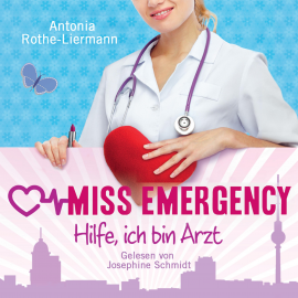 Hörbuch Antonia Rothe-Liermann: Miss Emergency - Hilfe, ich bin Arzt  - Autor Antonia Rothe-Liermann   - gelesen von Josephine Schmidt