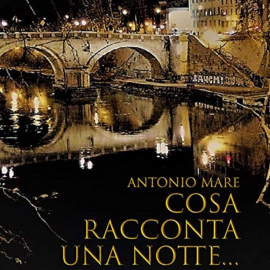 Hörbuch Cosa racconta una notte  - Autor Antonio Mare   - gelesen von Antonio Mare