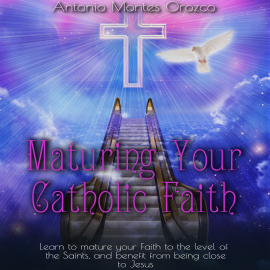 Hörbuch Maturing Your Catholic Faith  - Autor Antonio Montes Orozco   - gelesen von Antonio Montes Orozco