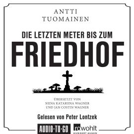 Hörbuch Die letzten Meter bis zum Friedhof (Ungekürzt)  - Autor Antti Tuomainen   - gelesen von Peter Lontzek