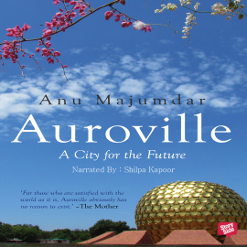 Hörbuch Auroville, A City for the Future  - Autor Anu Majumdar   - gelesen von Shilpa Kapoor