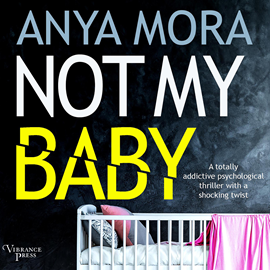 Hörbuch Not My Baby - A totally addictive psychological thriller with a shocking twist (Unabridged)  - Autor Anya Mora   - gelesen von Aven Shore