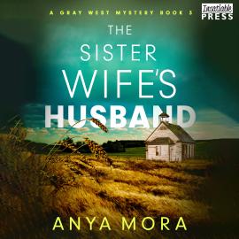 Hörbuch The Sister Wife's Husband - A Gray West Mystery, Book 3 (Unabridged)  - Autor Anya Mora   - gelesen von Subhadra Newton