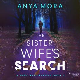 Hörbuch The Sister Wife's Search - A Gray West Mystery, Book 2 (Unabridged)  - Autor Anya Mora   - gelesen von Subhadra Newton