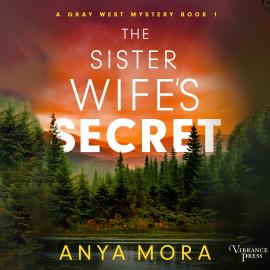 Hörbuch The Sister Wife's Secret - A Gray West Mystery, Book 1 (Unabridged)  - Autor Anya Mora   - gelesen von Subhadra Newton