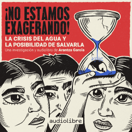 Hörbuch ¡No estamos exagerando! La crisis del agua y la posibilidad de salvarla  - Autor Arantza García   - gelesen von Arantza García