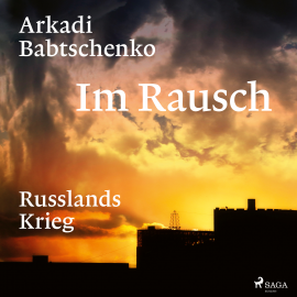 Hörbuch Im Rausch: Russlands Krieg  - Autor Arkadi Babtschenko   - gelesen von Omid-Paul Eftekhari