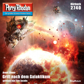 Hörbuch Griff nach dem Galaktikum (Perry Rhodan 2740)  - Autor Arndt Ellmer   - gelesen von Tom Jacobs