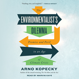Hörbuch The Environmentalist's Dilemma - Promise and Peril in an Age of Climate Crisis (Unabridged)  - Autor Arno Kopecky   - gelesen von Marvin Kaye