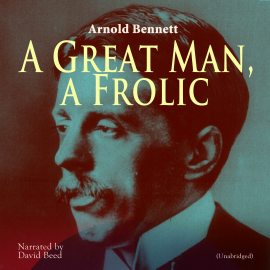 Hörbuch A Great Man, a Frolic  - Autor Arnold Bennett   - gelesen von David Beed