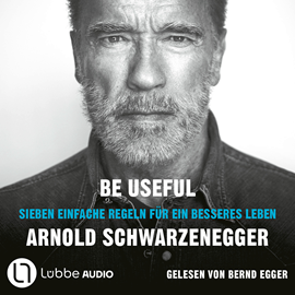 Hörbuch Be Useful - Sieben einfache Regeln für ein besseres Leben (Ungekürzt)  - Autor Arnold Schwarzenegger   - gelesen von Bernd Egger