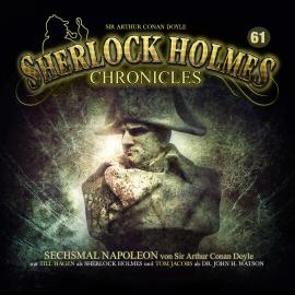 Hörbuch Sherlock Holmes Chronicles, Folge 61: Sechsmal Napoleon  - Autor Arthur Conan Doyle   - gelesen von Schauspielergruppe