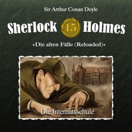 Hörbuch Sherlock Holmes, Die alten Fälle (Reloaded), Fall 15: Die Internatsschule  - Autor Arthur Conan Doyle   - gelesen von Schauspielergruppe