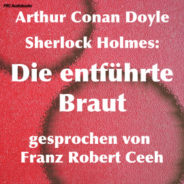 Hörbuch Sherlock Holmes: Die entführte Braut  - Autor Arthur Conan Doyle   - gelesen von Franz Robert Ceeh