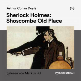 Hörbuch Sherlock Holmes: Shoscombe Old Place  - Autor Arthur Conan Doyle   - gelesen von Markus Pol