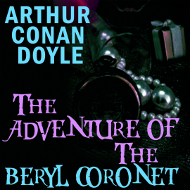 Hörbuch The Adventure of the Beryl Coronet  - Autor Arthur Conan Doyle   - gelesen von Carol Phillips