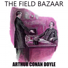 Hörbuch The Field Bazaar  - Autor Arthur Conan Doyle   - gelesen von Peter Coates
