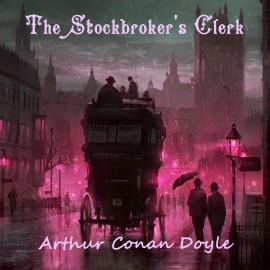 Hörbuch The Stockbroker's Clerk  - Autor Arthur Conan Doyle   - gelesen von Peter Silverleaf