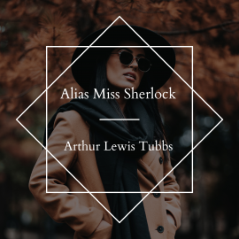Hörbuch Alias Miss Sherlock  - Autor Arthur Lewis Tubbs   - gelesen von Schauspielergruppe