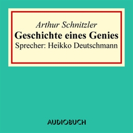 Hörbuch Geschichte eines Genies  - Autor Arthur Schnitzler   - gelesen von Heikko Deutschmann