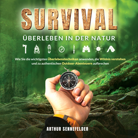 Hörbuch Survival – Überleben in der Natur: Wie Sie die wichtigsten Überlebenstechniken anwenden, die Wildnis verstehen und zu authentisc  - Autor Arthur Sennefelder   - gelesen von Lucas Blasius