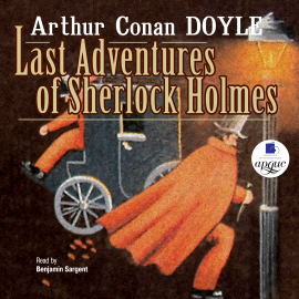 Hörbuch Last Adventures Of Sherlock Holmes  - Autor Артур Конан Дойль   - gelesen von Benjamin Sargent