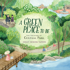 Hörbuch A Green Place to Be - The Creation of Central Park  - Autor Ashley Benham Yazdani   - gelesen von John Pruden