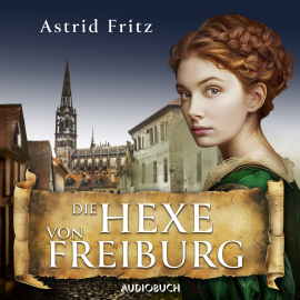 Hörbuch Die Hexe von Freiburg  - Autor Astrid Fritz   - gelesen von Tanja Lipinski