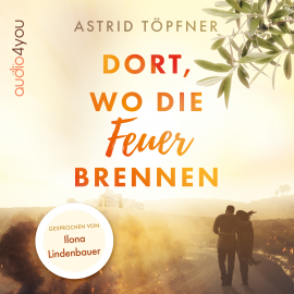 Hörbuch Dort, wo die Feuer brennen  - Autor Astrid Töpfner   - gelesen von Ilona Lindenbauer