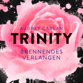 Hörbuch Trinity - Brennendes Verlangen  - Autor Audrey Carlan   - gelesen von Schauspielergruppe