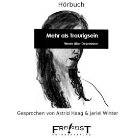 Hörbuch Mehr als Traurigsein - Worte über Depression (ungekürzt)  - Autor Autorenkollektiv Frei!Geist   - gelesen von Schauspielergruppe