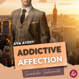 Hörbuch Addictive Affection – Sinnliche Sehnsucht  - Autor Ava Avery   - gelesen von Schauspielergruppe