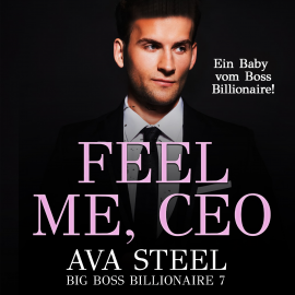 Hörbuch Feel me, CEO!: Ein Baby vom Boss Billionaire (Big Boss Billionaire 7)  - Autor Ava Steel   - gelesen von Nicole Baumann