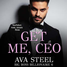 Hörbuch Get me, CEO!: Verführt vom neuen Boss (Big Boss Billionaire 6)  - Autor Ava Steel   - gelesen von Nicole Baumann