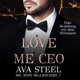 Hörbuch Love me, CEO!: Fake Beziehung mit dem Billionaire (Big Boss Billionaire 1)  - Autor Ava Steel   - gelesen von Nicole Baumann