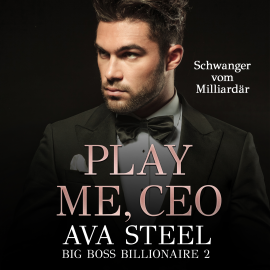 Hörbuch Play me, CEO!: Schwanger vom Milliardär (Big Boss Billionaire 2)  - Autor Ava Steel   - gelesen von Nicole Baumann