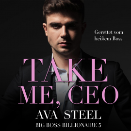 Hörbuch Take me, CEO!: Gerettet vom heißen Boss (Big Boss Billionaire 5)  - Autor Ava Steel   - gelesen von Nicole Baumann