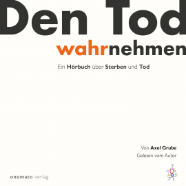 Hörbuch Den Tod wahrnehmen  - Autor Axel Grube   - gelesen von Axel Grube