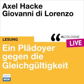 Hörbuch Plädoyer gegen die Gleichgültigkeit - lit.COLOGNE live (ungekürzt)  - Autor Axel Hacke, Giovanni di Lorenzo   - gelesen von Schauspielergruppe