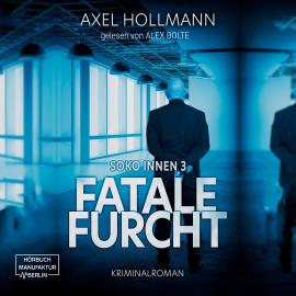 Hörbuch Fatale Furcht - Soko Innen, Band 3 (ungekürzt)  - Autor Axel Hollmann   - gelesen von Alex Bolte