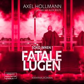 Hörbuch Fatale Lügen - Soko Innen, Band 1 (ungekürzt)  - Autor Axel Hollmann   - gelesen von Alex Bolte