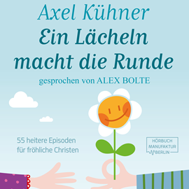 Hörbuch Ein Lächeln macht die Runde - 55 heitere Episoden für fröhliche Christen (ungekürzt)  - Autor Axel Kühner   - gelesen von Alex Bolte