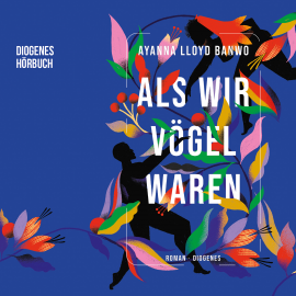 Hörbuch Als wir Vögel waren  - Autor Ayanna Lloyd Banwo   - gelesen von Schauspielergruppe