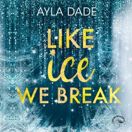 Hörbuch Like Ice We Break - Winter Dreams, Band 3 (ungekürzt)  - Autor Ayla Dade   - gelesen von Schauspielergruppe