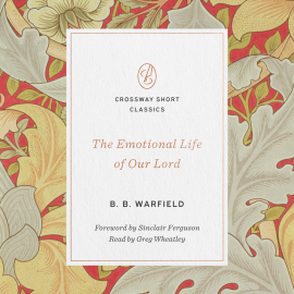 Hörbuch The Emotional Life of Our Lord  - Autor B. B. Warfield   - gelesen von Greg Wheatley