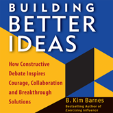 Building Better Ideas - How Constructive Debate Inspires Courage, Collaboration, and Breakthrough Solutions (Unabridged)