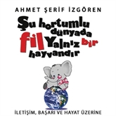 Hörbuch Şu Hortumlu Dünyada Fil Yalnız Bir Hayvandır  - Autor Ahmet Şerif İzgören   - gelesen von Mehmet Atay