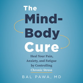 Hörbuch The Mind-Body Cure - Heal Your Pain, Anxiety, and Fatigue by Controlling Chronic Stress (Unabridged)  - Autor Bal Pawa   - gelesen von Carri Toivanen