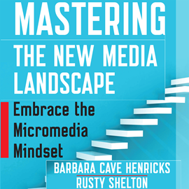Hörbuch Mastering the New Media Landscape - Embrace the Micromedia Mindset (Unabridged)  - Autor Barbara Cave Henricks, Rusty Shelton   - gelesen von Rusty Shelton